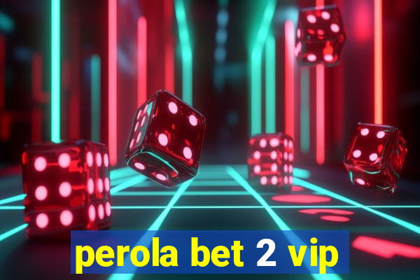 perola bet 2 vip