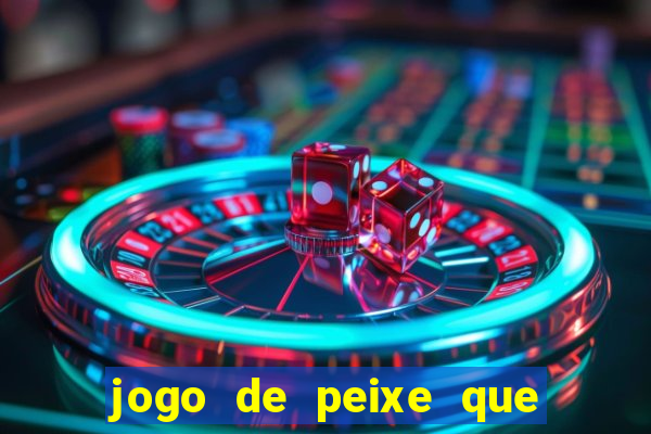 jogo de peixe que ganha dinheiro