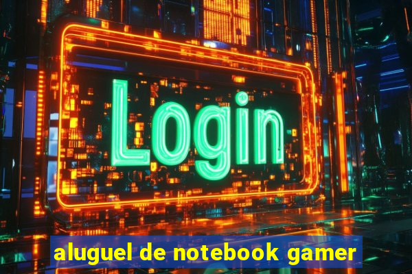 aluguel de notebook gamer