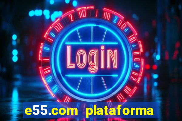 e55.com plataforma de jogos