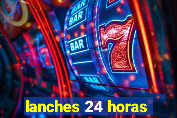 lanches 24 horas