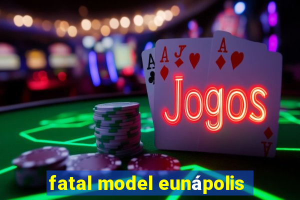 fatal model eunápolis