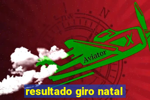 resultado giro natal