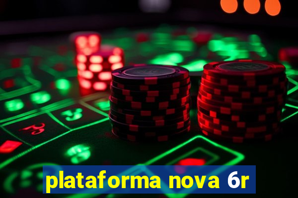 plataforma nova 6r