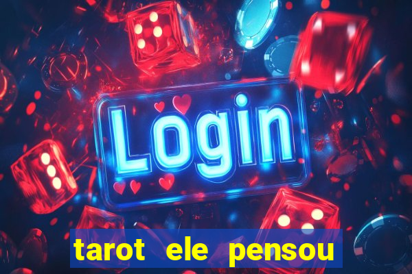 tarot ele pensou em mim hoje