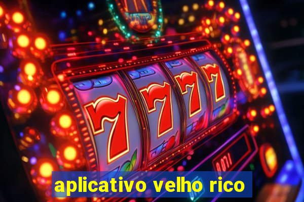 aplicativo velho rico