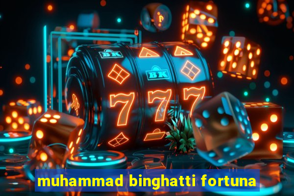 muhammad binghatti fortuna