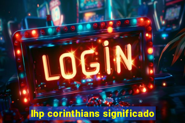 lhp corinthians significado