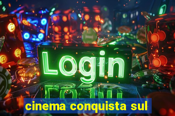 cinema conquista sul