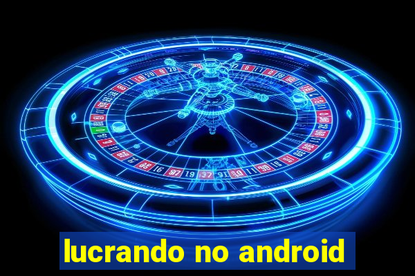 lucrando no android