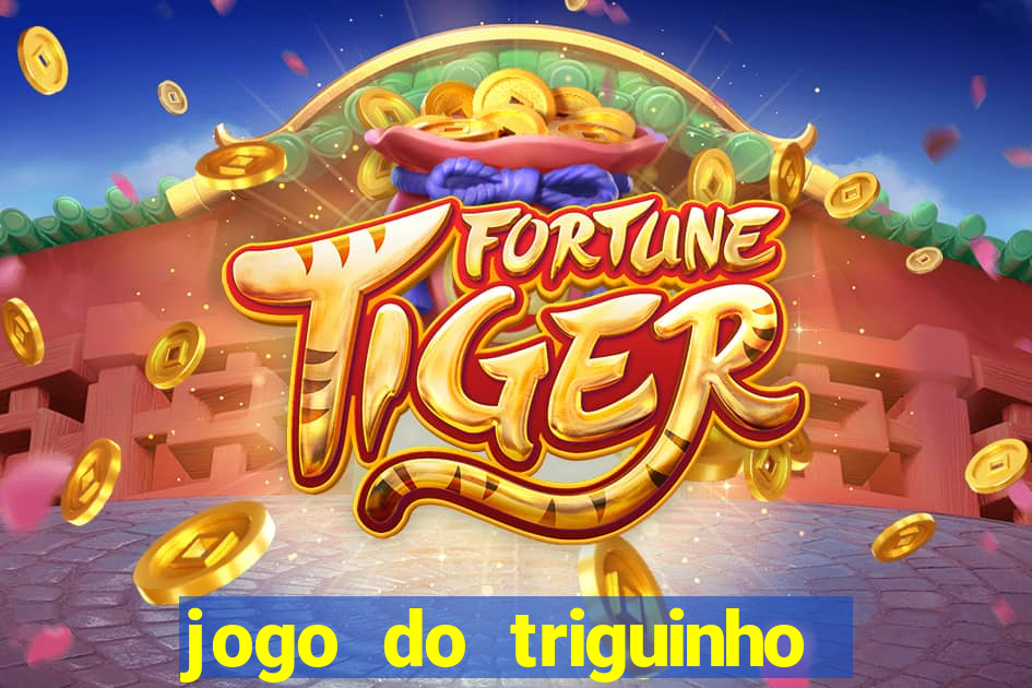 jogo do triguinho de ganhar dinheiro