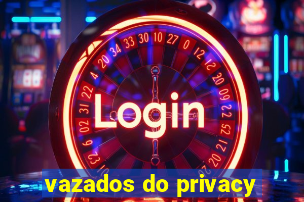 vazados do privacy