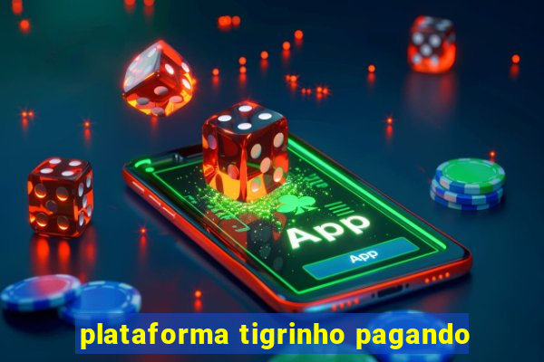 plataforma tigrinho pagando