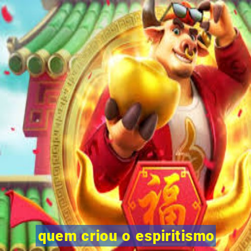 quem criou o espiritismo