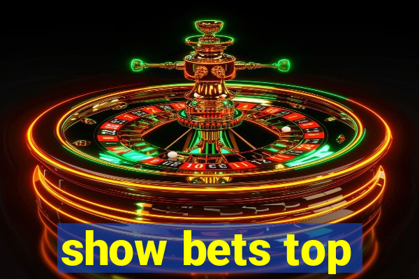 show bets top