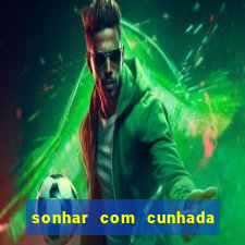 sonhar com cunhada jogo do bicho