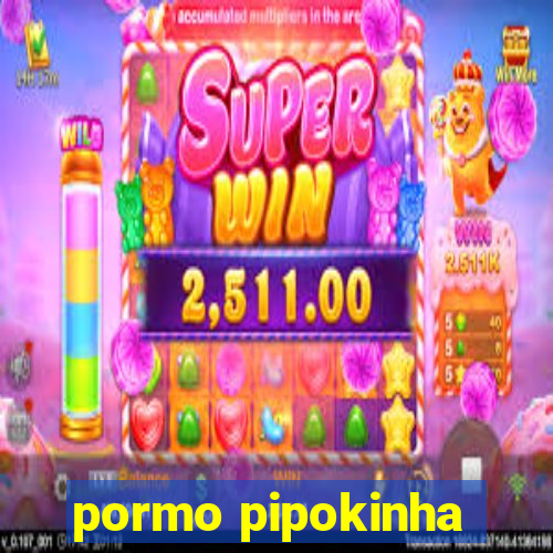 pormo pipokinha