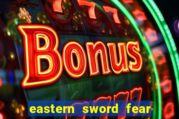 eastern sword fear and hunger