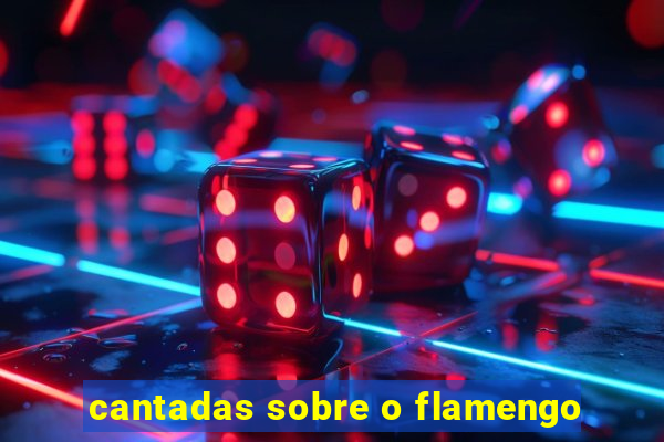 cantadas sobre o flamengo