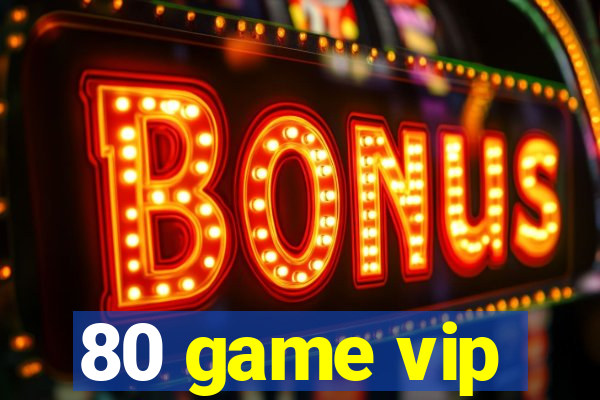 80 game vip