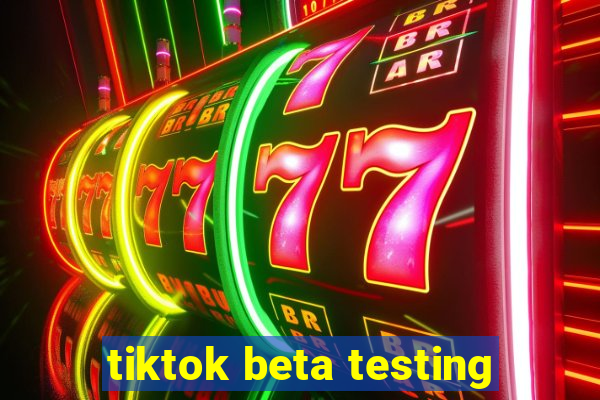 tiktok beta testing