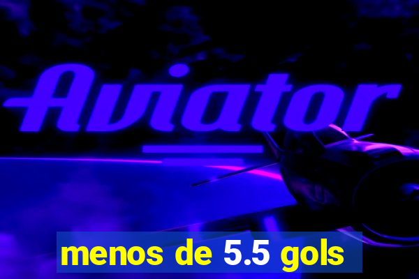 menos de 5.5 gols