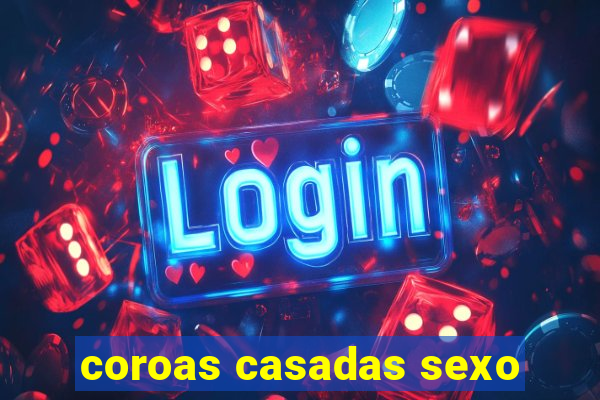 coroas casadas sexo