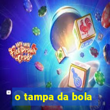 o tampa da bola