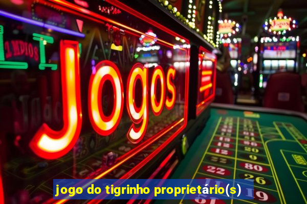 jogo do tigrinho proprietário(s)