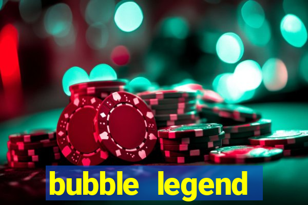 bubble legend ganhar dinheiro