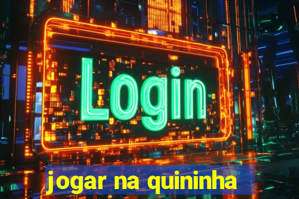 jogar na quininha