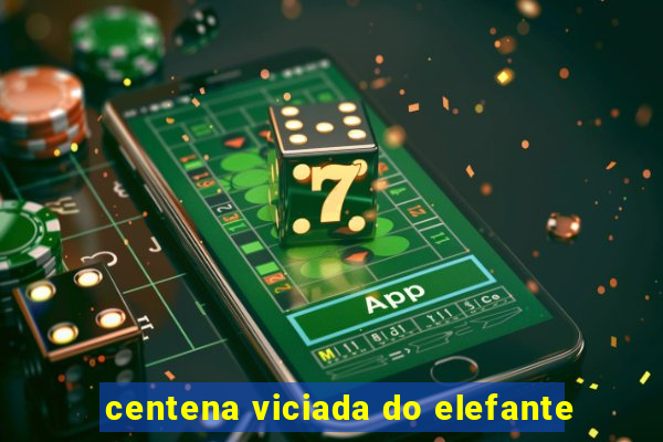 centena viciada do elefante