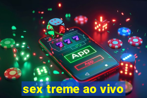 sex treme ao vivo