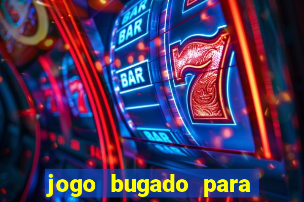 jogo bugado para ganhar dinheiro