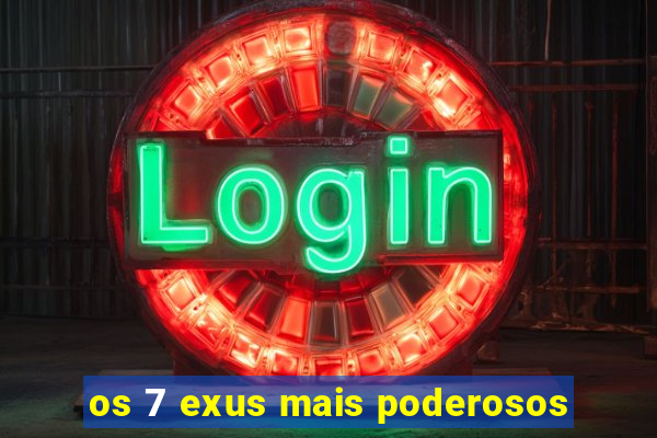 os 7 exus mais poderosos