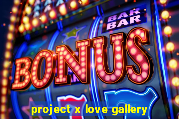 project x love gallery