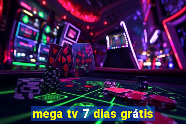 mega tv 7 dias grátis