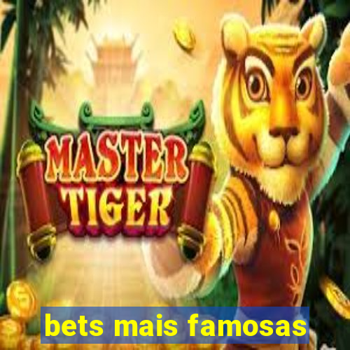 bets mais famosas