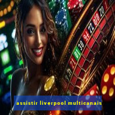 assistir liverpool multicanais