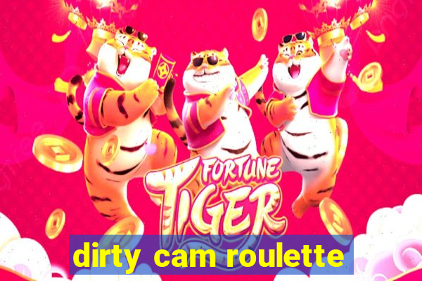 dirty cam roulette