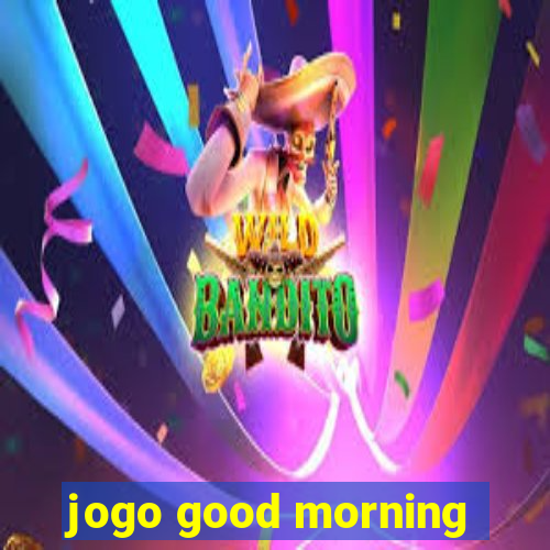 jogo good morning