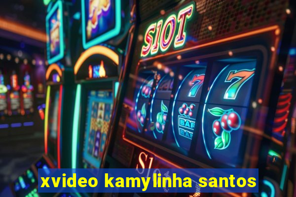 xvideo kamylinha santos