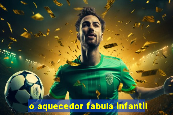 o aquecedor fabula infantil