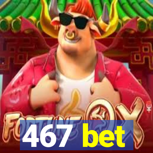 467 bet