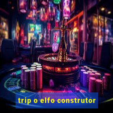 trip o elfo construtor