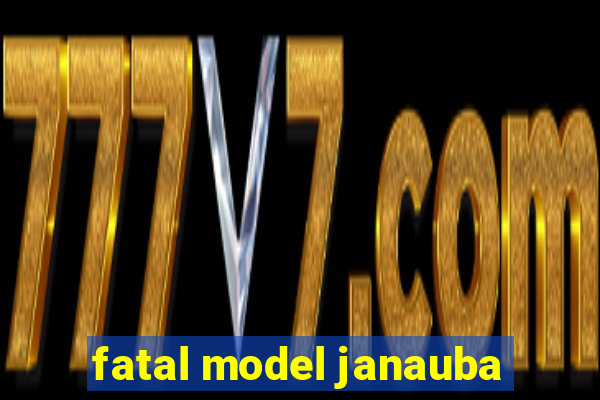 fatal model janauba