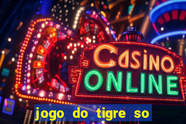 jogo do tigre so para brincar