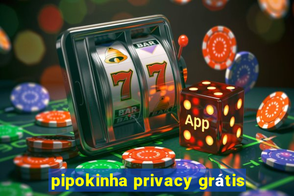 pipokinha privacy grátis