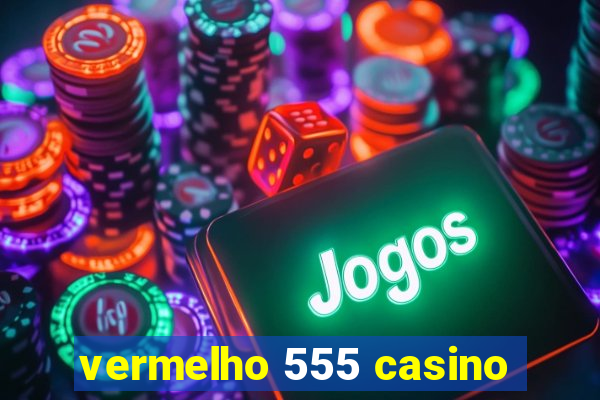 vermelho 555 casino