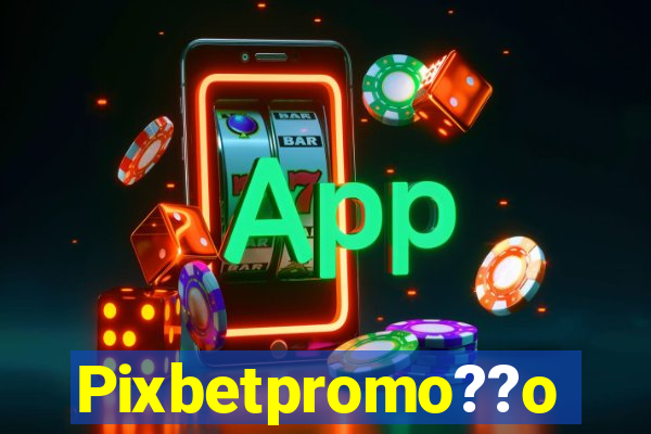 Pixbetpromo??o